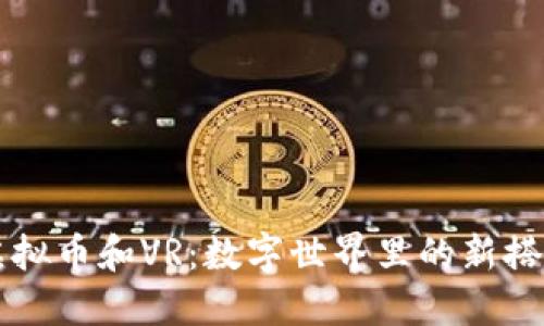 虚拟币和VR:数字世界里的新搭配