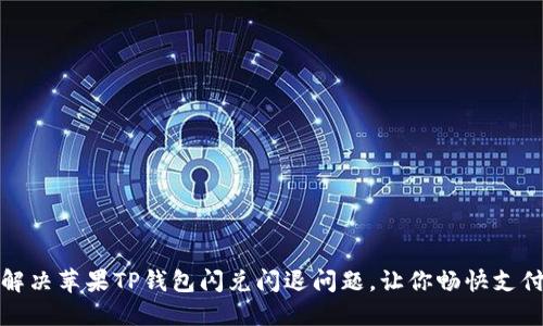 解决苹果TP钱包闪兑闪退问题,让你畅快支付