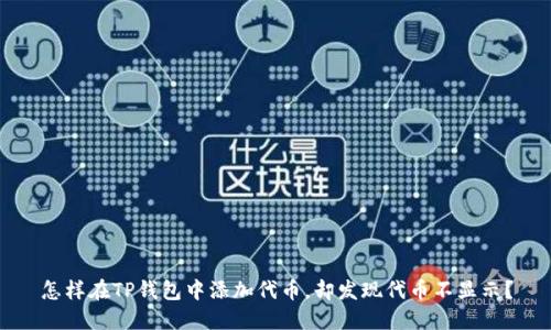 怎样在TP钱包中添加代币,却发现代币不显示?
