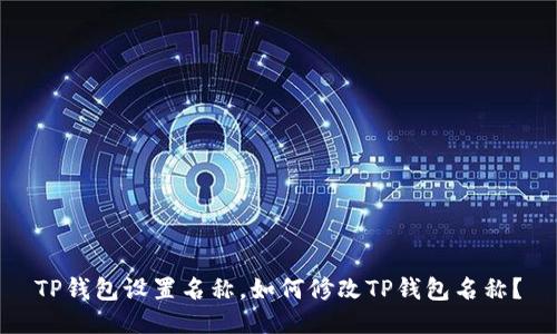TP钱包设置名称,如何修改TP钱包名称?