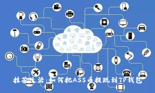 抹茶生活:如何把ASS币提现到TP钱包