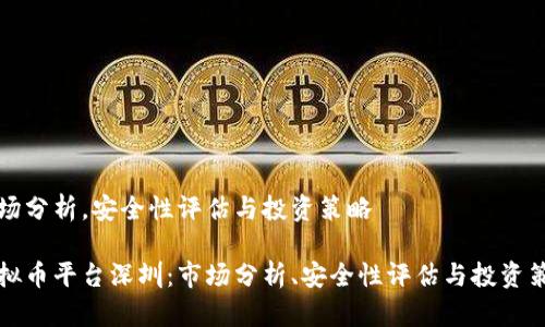 市场分析,安全性评估与投资策略
虚拟币平台深圳:市场分析、安全性评估与投资策略