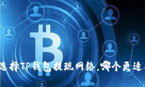 如何选择TP钱包提现网络,哪个更适合您?