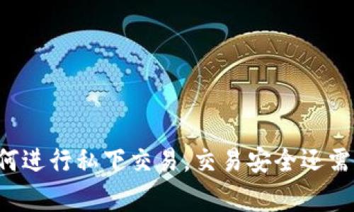 虚拟币如何进行私下交易,交易安全还需警惕什么?