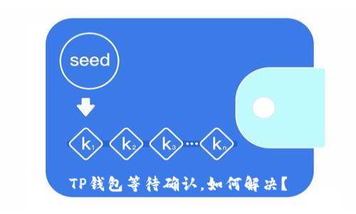 TP钱包等待确认,如何解决?