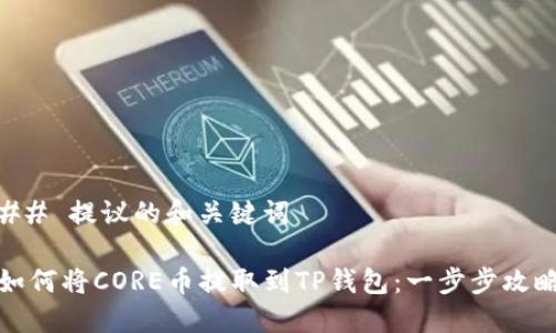## 提议的和关键词

如何将CORE币提取到TP钱包：一步步攻略