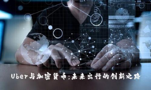 Uber与加密货币：未来出行的创新之路