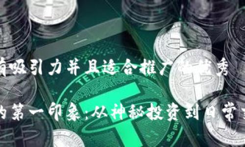 思考一个有吸引力并且适合推广的优秀

加密货币的第一印象：从神秘投资到日常交易的转变