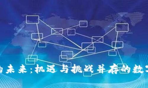 加密货币的未来：机遇与挑战并存的数字资产时代