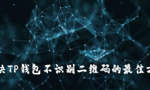解决TP钱包不识别二维码的最佳方法