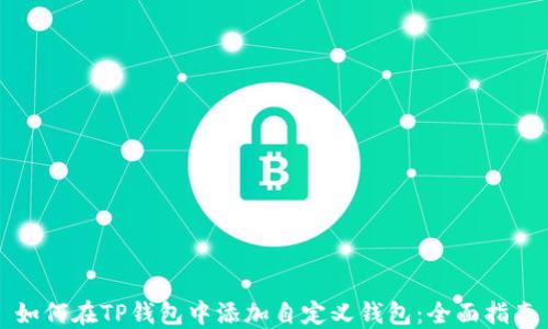 
如何在TP钱包中添加自定义钱包：全面指南