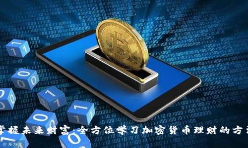 掌握未来财富：全方位学习加密货币理财的方法