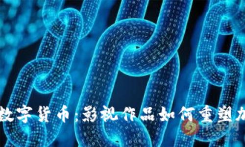 当好莱坞遇上数字货币：影视作品如何重塑加密货币的形象