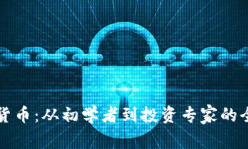 掌握加密货币：从初学者到投资专家的全方位教程