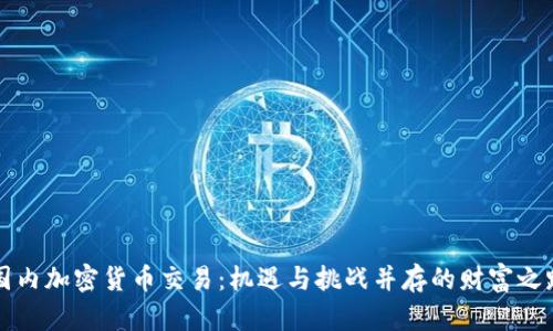 国内加密货币交易：机遇与挑战并存的财富之路