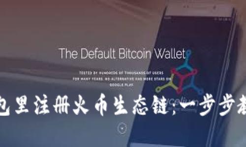 如何在TP钱包里注册火币生态链：一步步教你轻松接入