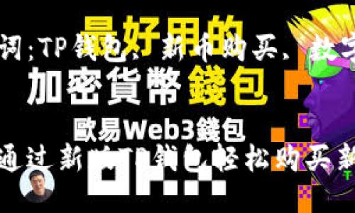 如何通过新版TP钱包轻松购买新币？

关键词：TP钱包, 新币购买, 数字货币


如何通过新版TP钱包轻松购买新币？
