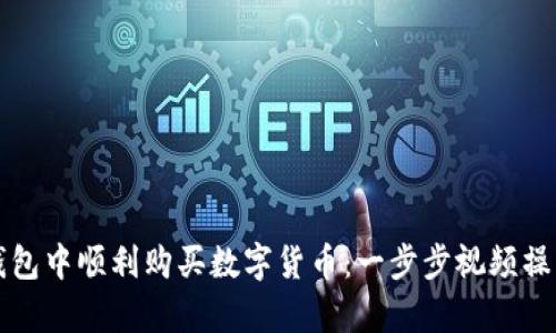 如何在TP钱包中顺利购买数字货币：一步步视频操作流程解析