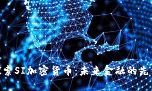 探索SI加密货币：未来金融的先锋