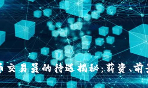 沈阳加密货币交易员的待遇揭秘：薪资、前景与技能要求