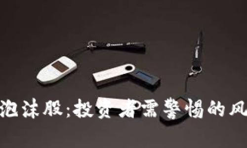 加密货币泡沫股：投资者需警惕的风险与机遇