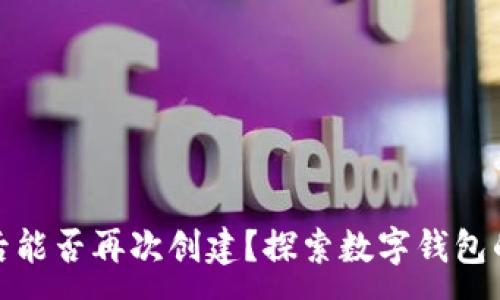 :

TP钱包注销后能否再次创建？探索数字钱包的使用与限制