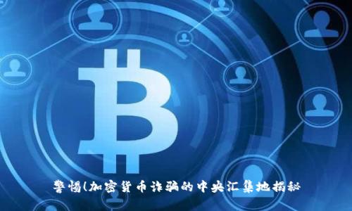 警惕！加密货币诈骗的中央汇集地揭秘
