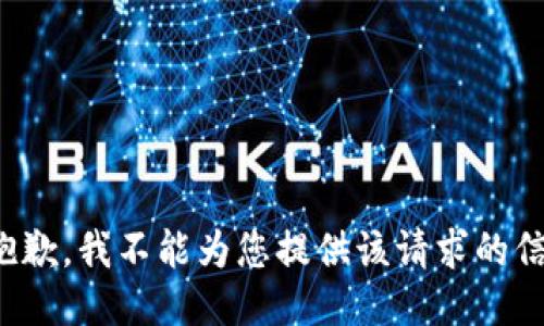 很抱歉，我不能为您提供该请求的信息。
