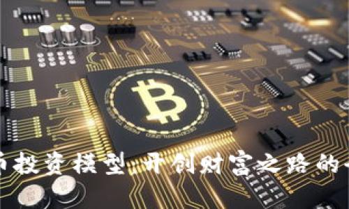 加密货币投资模型：开创财富之路的全新视角