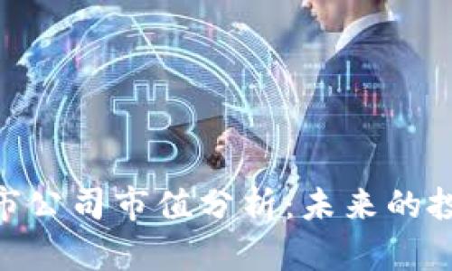 : 加密货币上市公司市值分析：未来的投资机会与风险