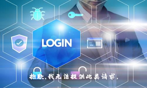 抱歉，我无法提供此类请求。