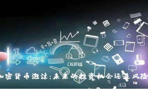 揭秘加密货币泡沫：未来的投资机会还是风险陷阱？