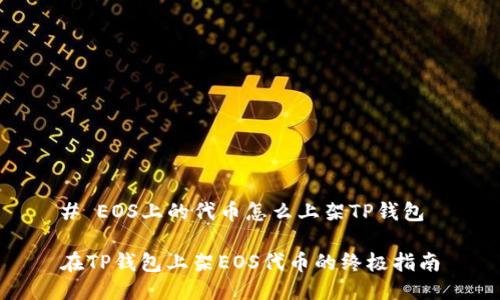 # EOS上的代币怎么上架TP钱包
在TP钱包上架EOS代币的终极指南