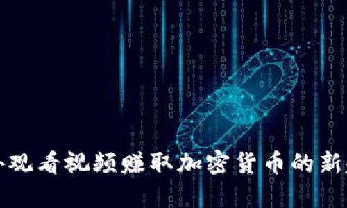 国外观看视频赚取加密货币的新趋势