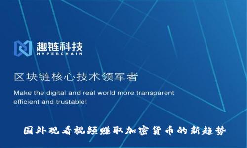 国外观看视频赚取加密货币的新趋势