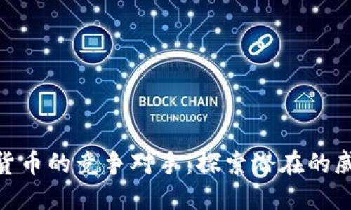 加密数字货币的竞争对手：探索潜在的威胁与机遇