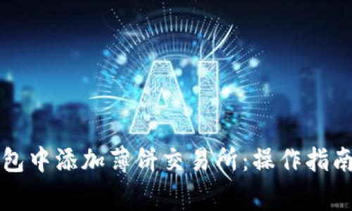 如何在TP钱包中添加薄饼交易所：操作指南与注意事项
