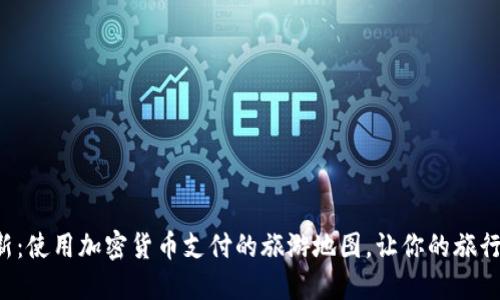 全球最新：使用加密货币支付的旅游地图，让你的旅行更轻松！