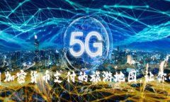 全球最新：使用加密货币支付的旅游地图，让你