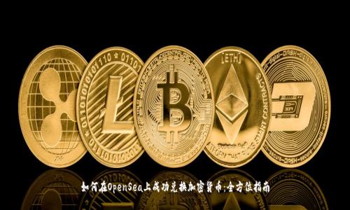 如何在OpenSea上成功兑换加密货币：全方位指南