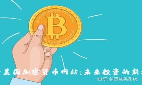 探索美国加密货币网站：未来投资的新机遇
