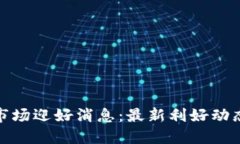 加密货币市场迎好消息：最新利好动态全面解读