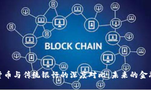 加密货币与传统银行的深度对比：未来的金融趋势