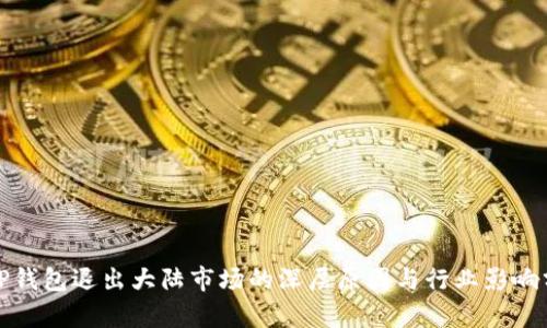 : TP钱包退出大陆市场的深层原因与行业影响分析