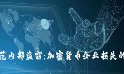 : 如何防范内部盗窃：加密货币企业损失的深度分析