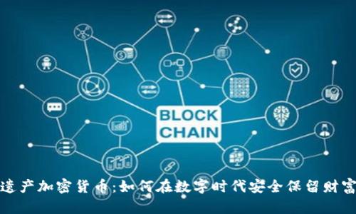 遗产加密货币：如何在数字时代安全保留财富