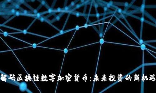 解码区块链数字加密货币：未来投资的新机遇