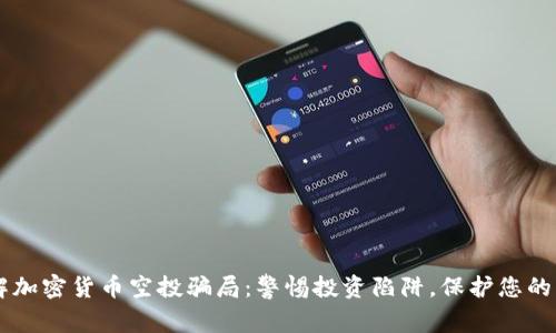 了解加密货币空投骗局：警惕投资陷阱，保护您的资产