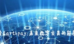 探索Earthpay：未来数字交易的颠覆者