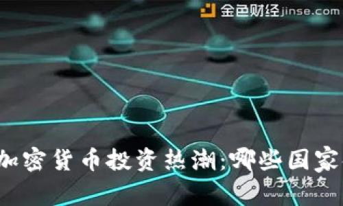全球加密货币投资热潮：哪些国家领跑?